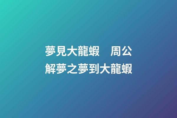夢見大龍蝦　周公解夢之夢到大龍蝦
